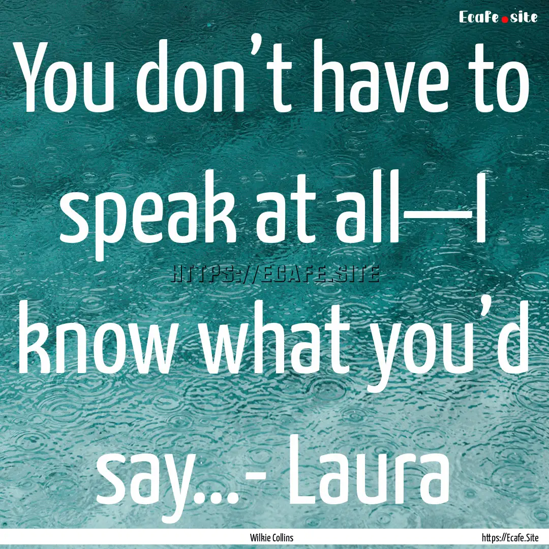 You don’t have to speak at all—I know.... : Quote by Wilkie Collins