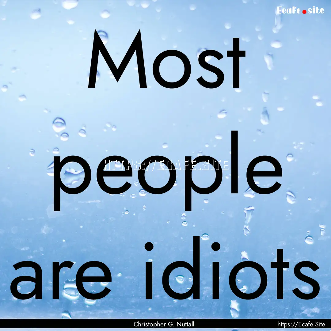 Most people are idiots : Quote by Christopher G. Nuttall