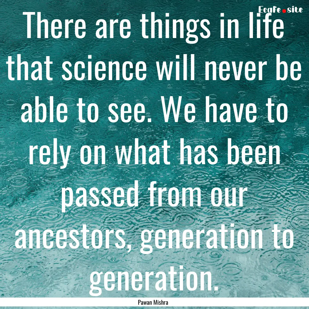 There are things in life that science will.... : Quote by Pawan Mishra