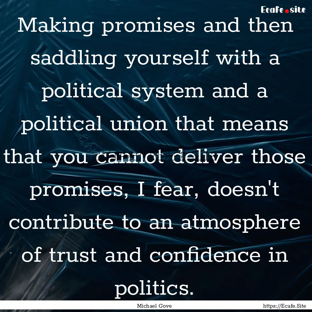 Making promises and then saddling yourself.... : Quote by Michael Gove