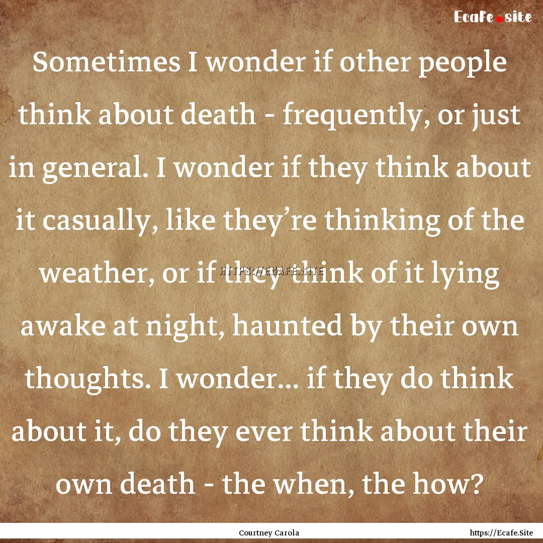 Sometimes I wonder if other people think.... : Quote by Courtney Carola