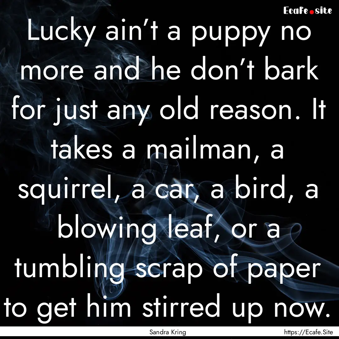 Lucky ain’t a puppy no more and he don’t.... : Quote by Sandra Kring