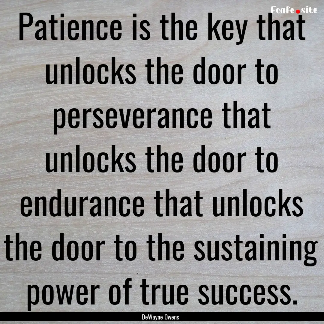 Patience is the key that unlocks the door.... : Quote by DeWayne Owens