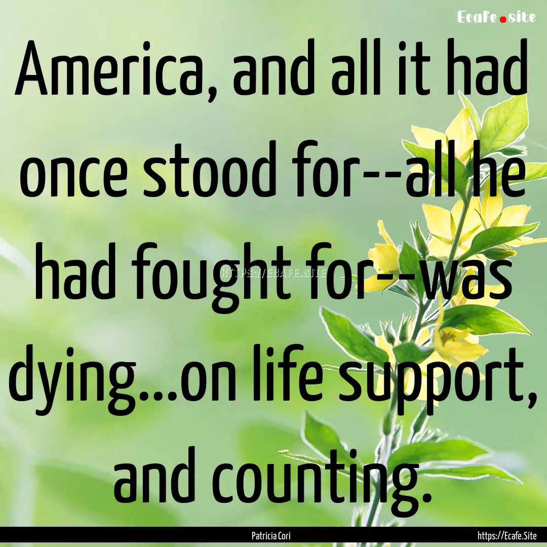 America, and all it had once stood for--all.... : Quote by Patricia Cori