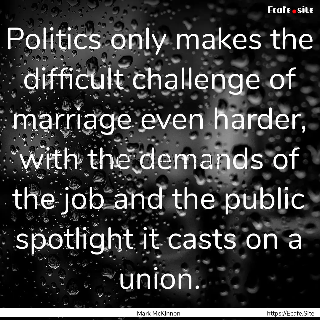 Politics only makes the difficult challenge.... : Quote by Mark McKinnon