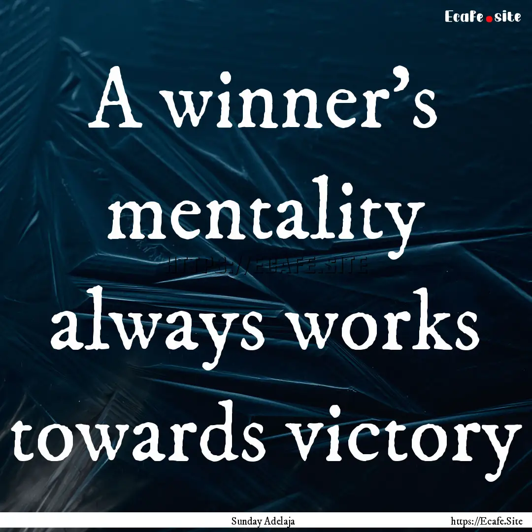 A winner’s mentality always works towards.... : Quote by Sunday Adelaja