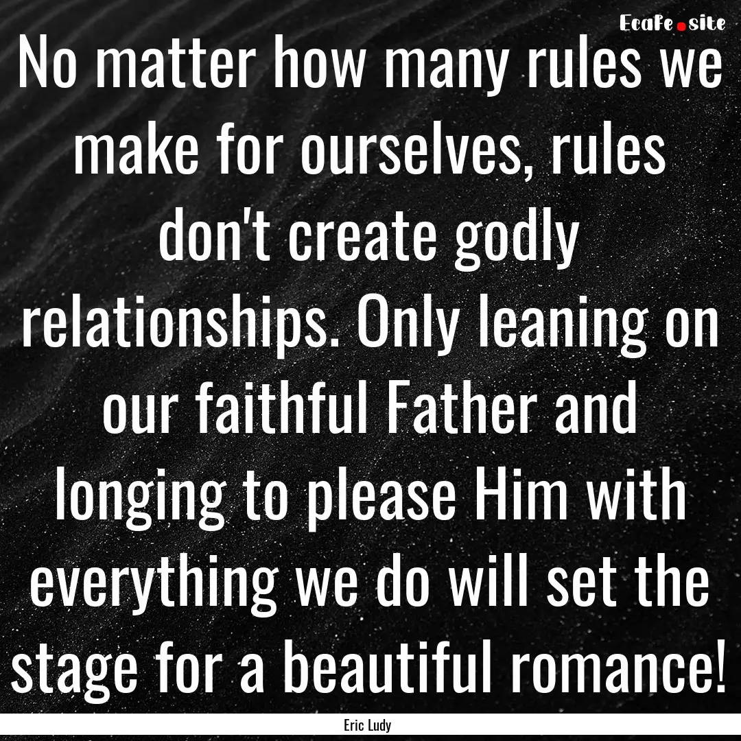 No matter how many rules we make for ourselves,.... : Quote by Eric Ludy