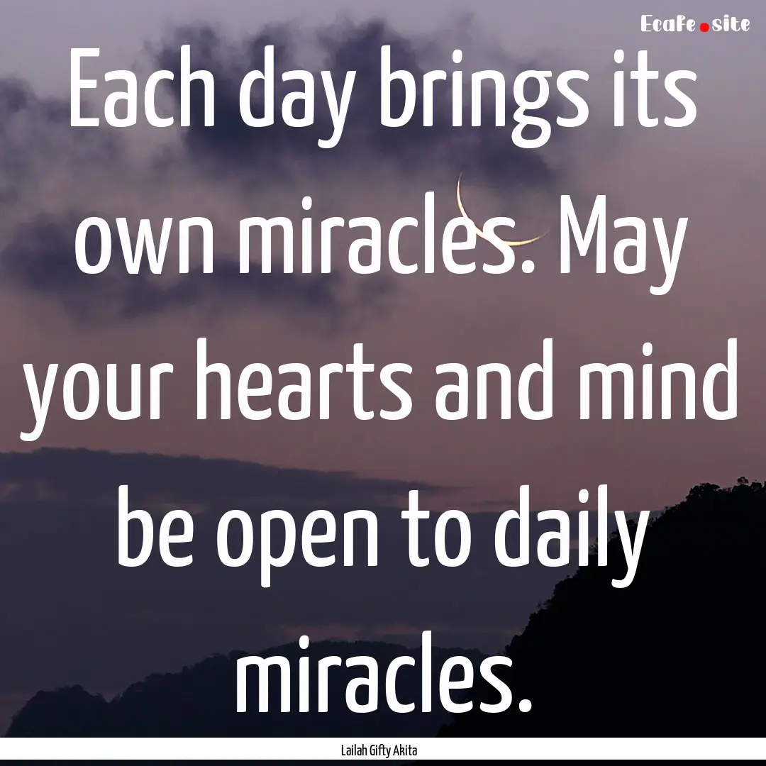 Each day brings its own miracles. May your.... : Quote by Lailah Gifty Akita