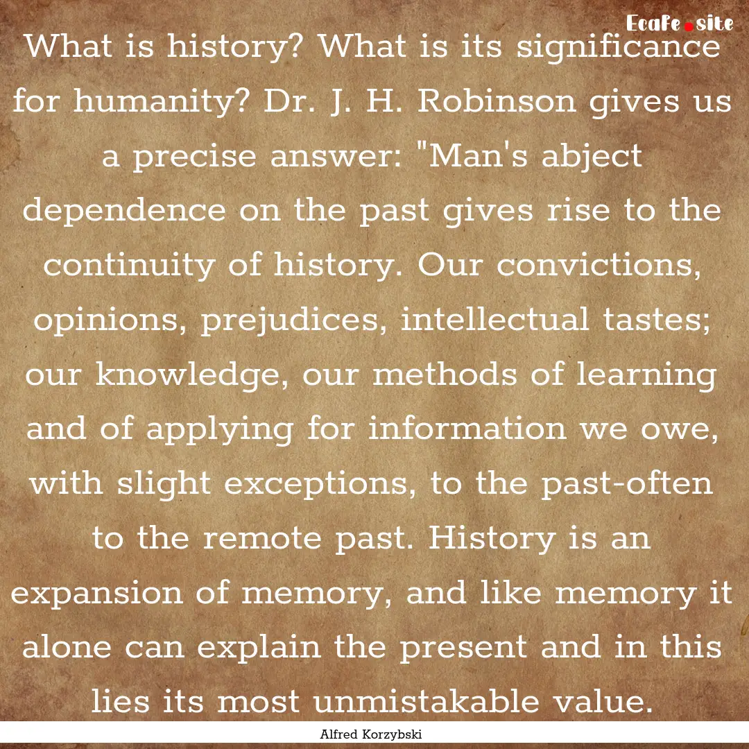 What is history? What is its significance.... : Quote by Alfred Korzybski