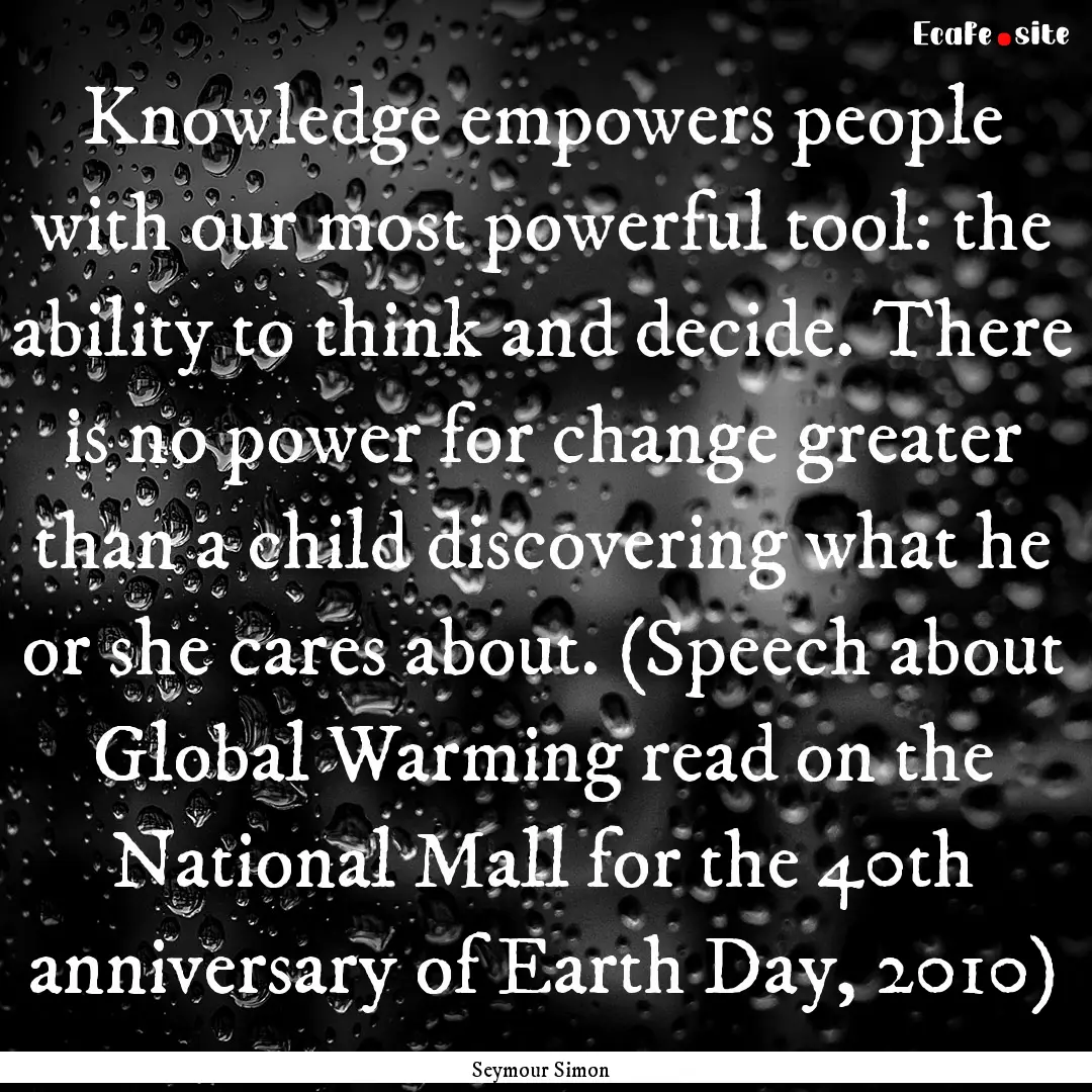 Knowledge empowers people with our most powerful.... : Quote by Seymour Simon