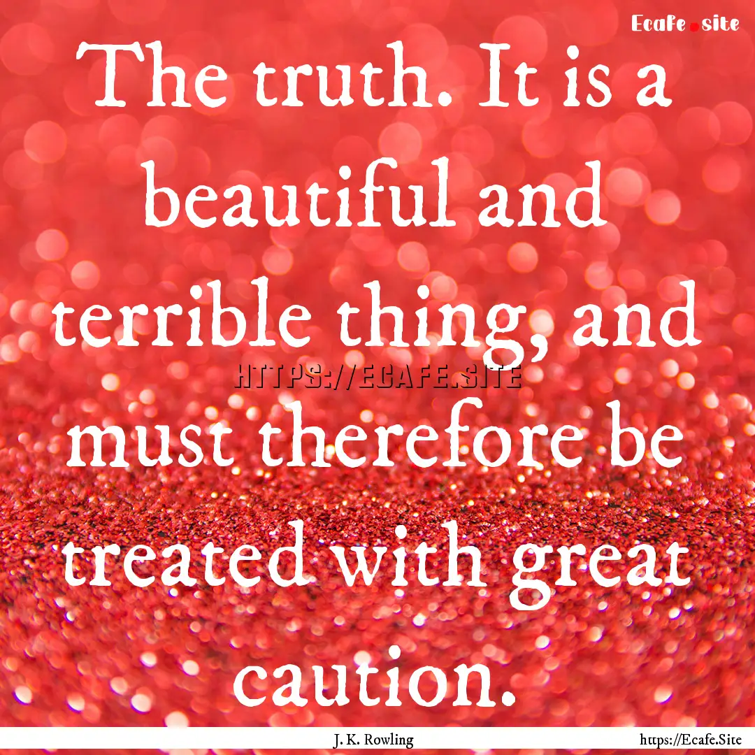 The truth. It is a beautiful and terrible.... : Quote by J. K. Rowling