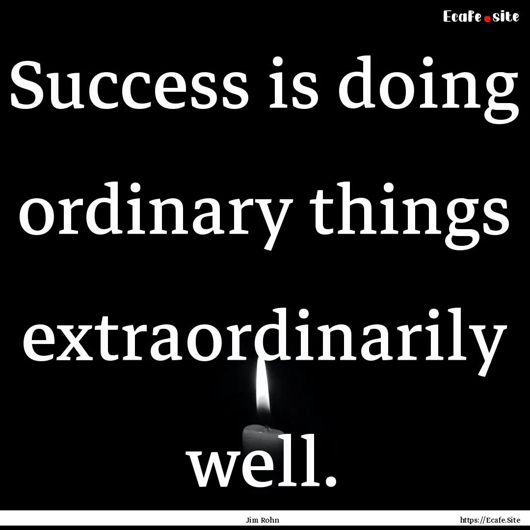 Success is doing ordinary things extraordinarily.... : Quote by Jim Rohn