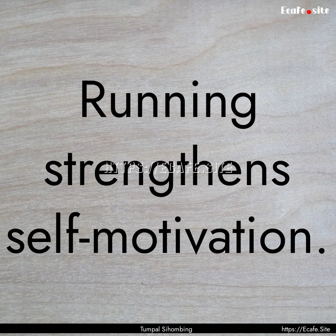 Running strengthens self-motivation. : Quote by Tumpal Sihombing