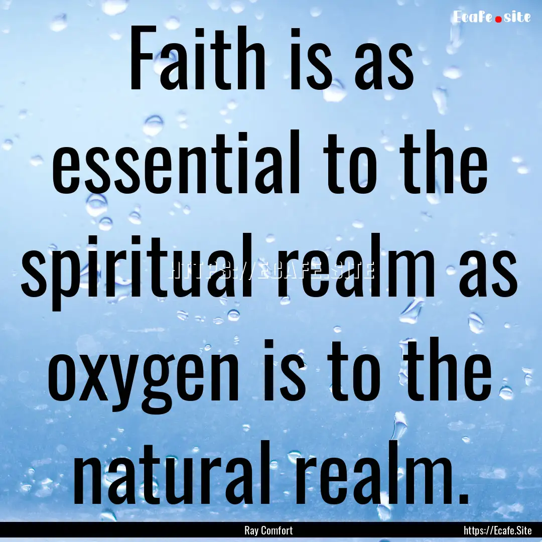 Faith is as essential to the spiritual realm.... : Quote by Ray Comfort