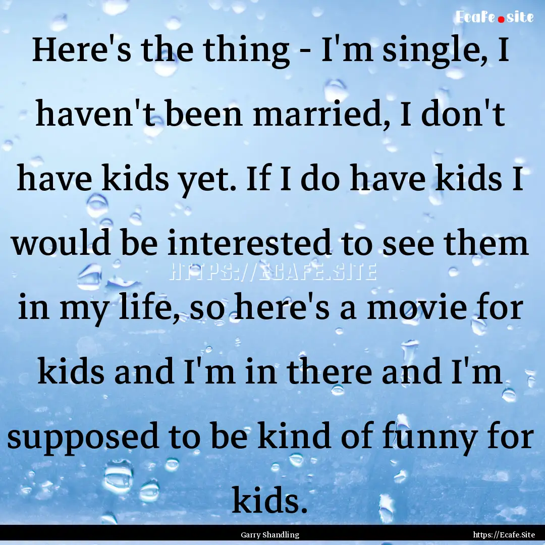 Here's the thing - I'm single, I haven't.... : Quote by Garry Shandling