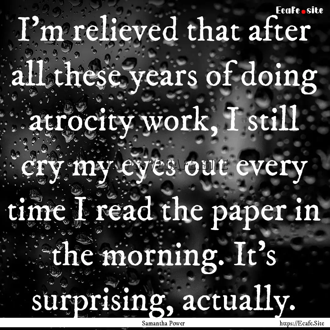 I'm relieved that after all these years of.... : Quote by Samantha Power