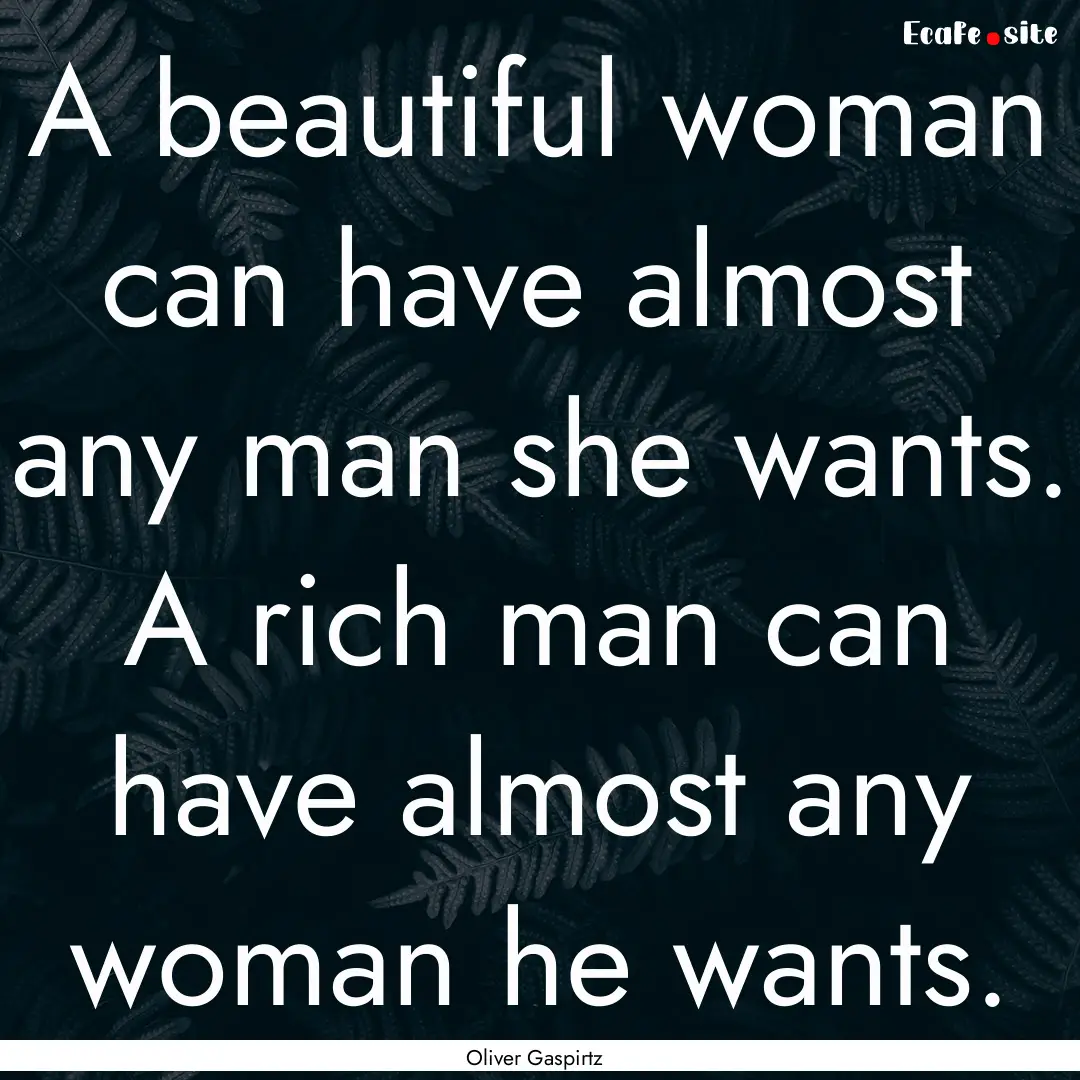 A beautiful woman can have almost any man.... : Quote by Oliver Gaspirtz