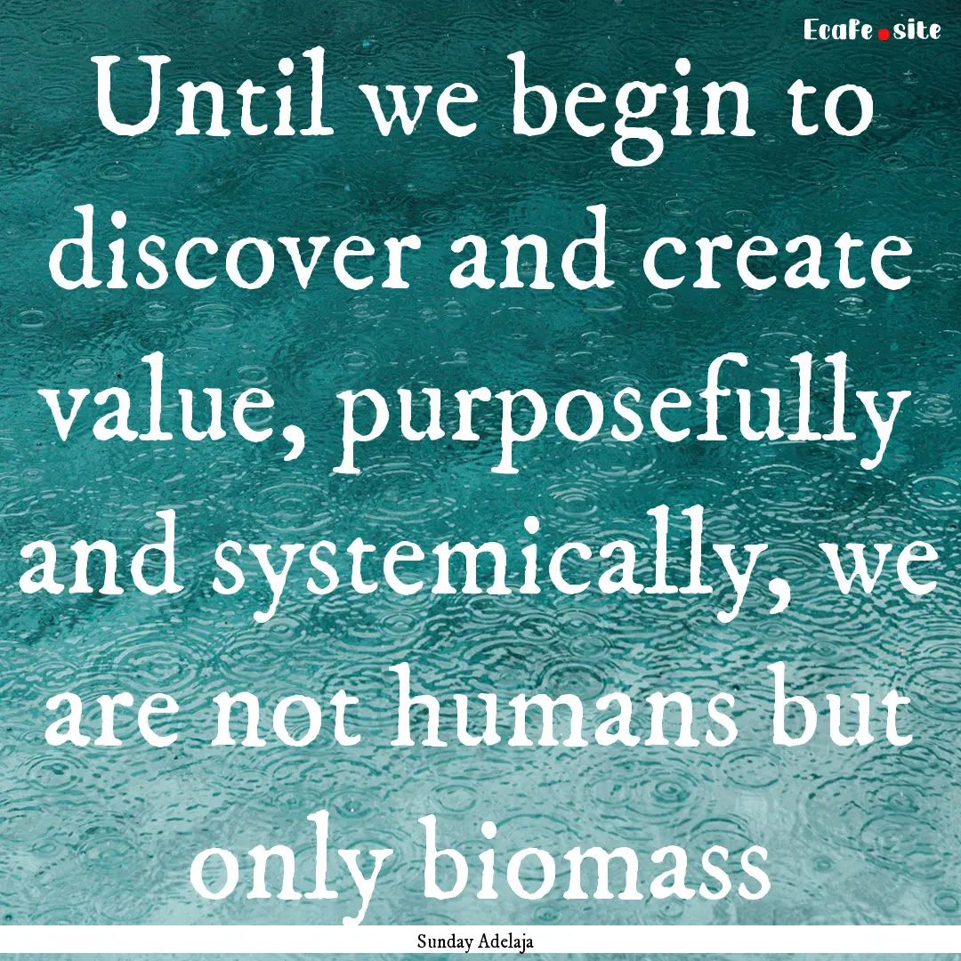 Until we begin to discover and create value,.... : Quote by Sunday Adelaja