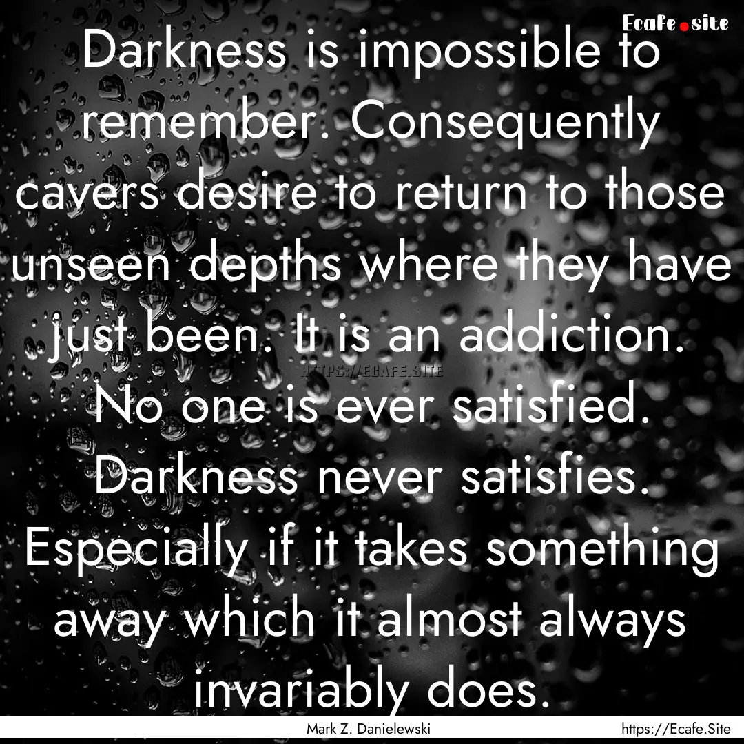 Darkness is impossible to remember. Consequently.... : Quote by Mark Z. Danielewski