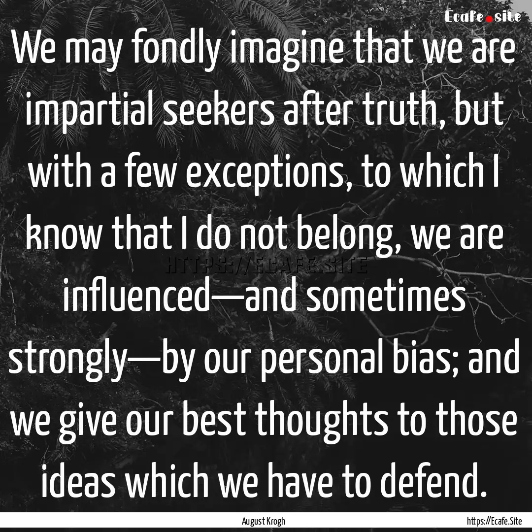 We may fondly imagine that we are impartial.... : Quote by August Krogh