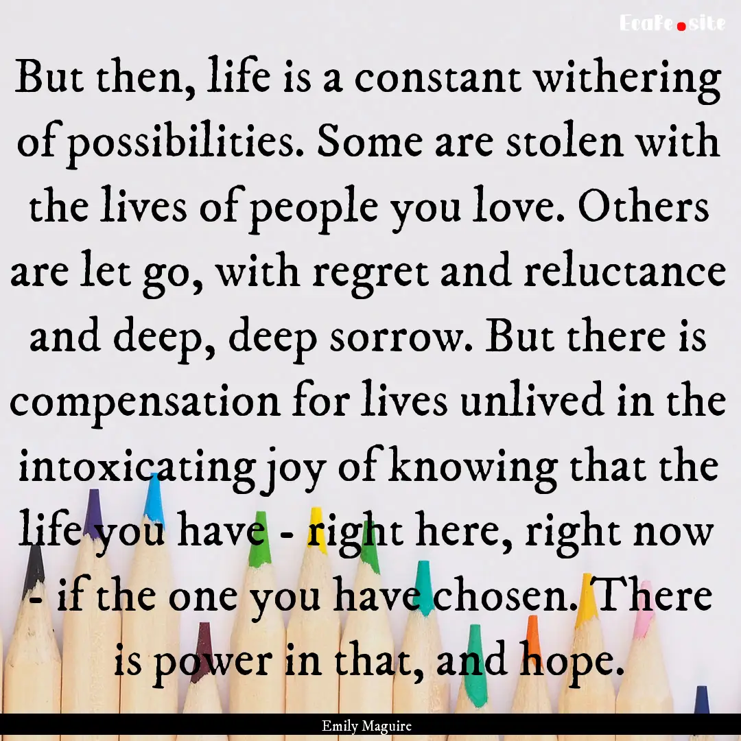 But then, life is a constant withering of.... : Quote by Emily Maguire