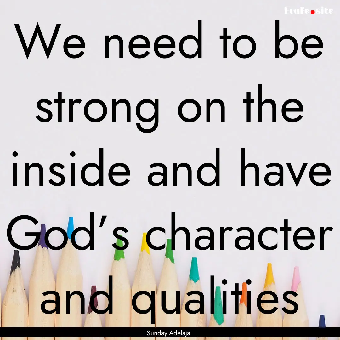 We need to be strong on the inside and have.... : Quote by Sunday Adelaja