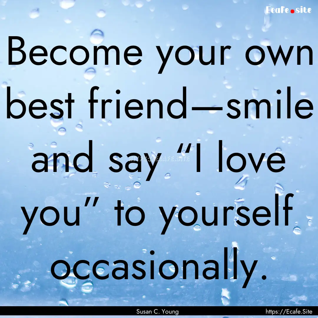 Become your own best friend—smile and say.... : Quote by Susan C. Young