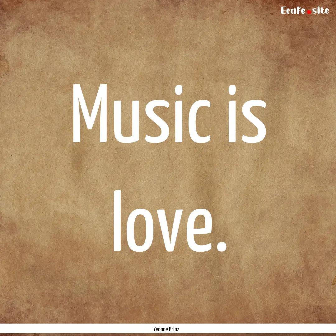 Music is love. : Quote by Yvonne Prinz