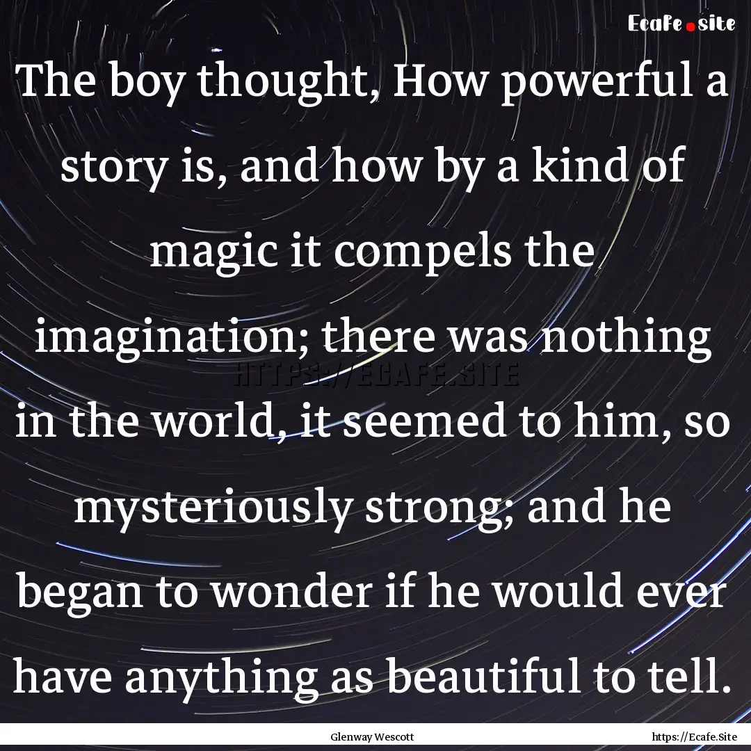 The boy thought, How powerful a story is,.... : Quote by Glenway Wescott