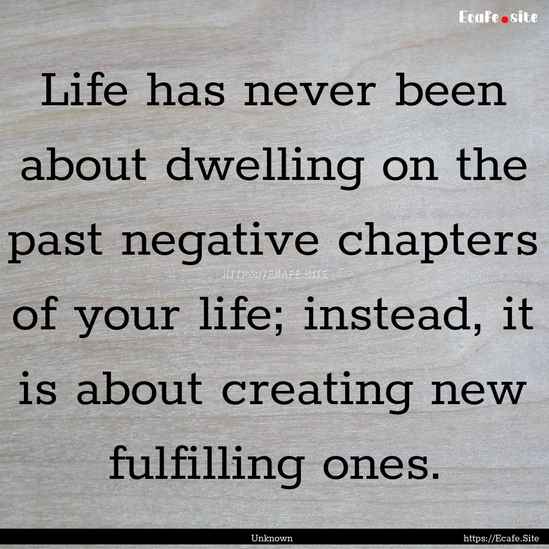 Life has never been about dwelling on the.... : Quote by Unknown