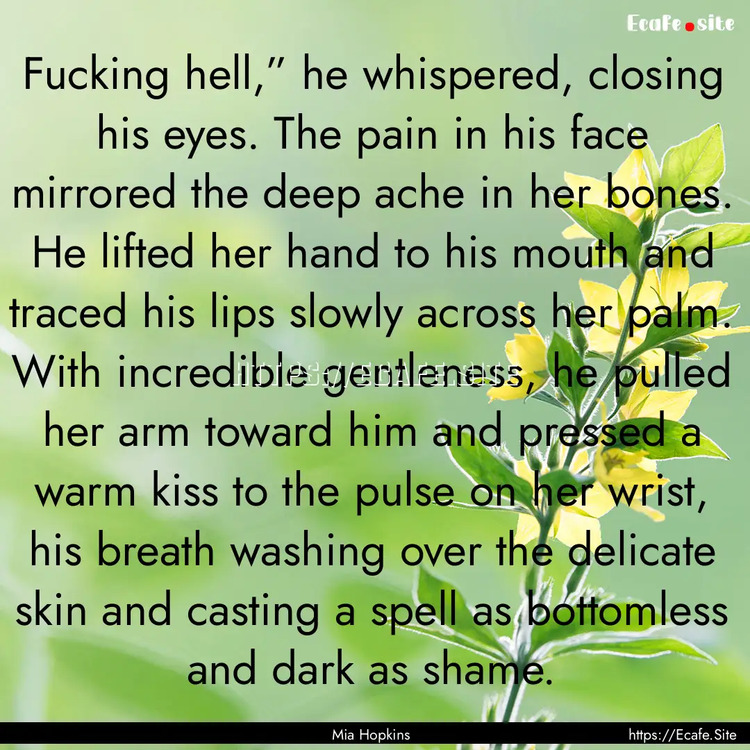 Fucking hell,” he whispered, closing his.... : Quote by Mia Hopkins