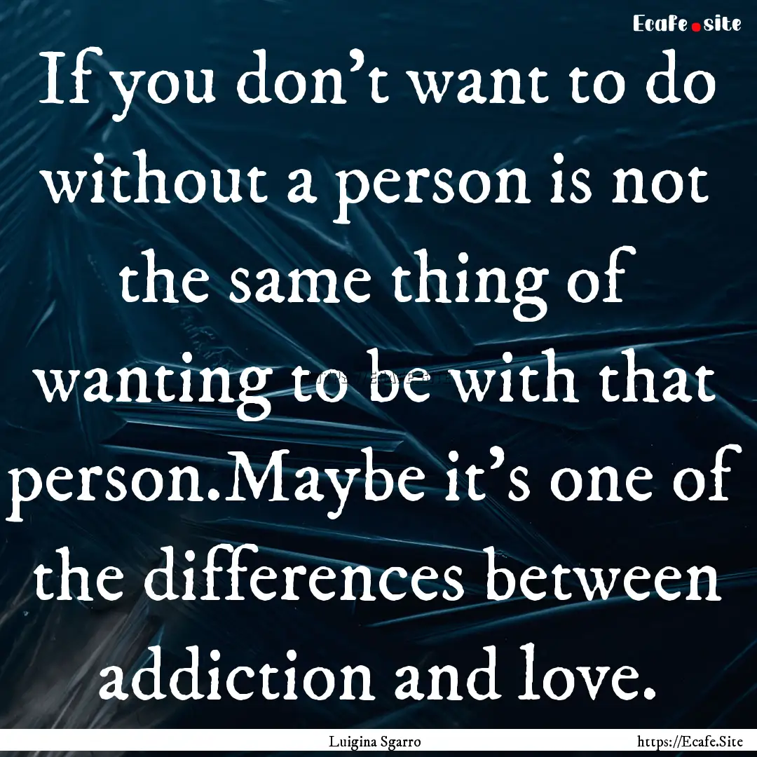 If you don't want to do without a person.... : Quote by Luigina Sgarro