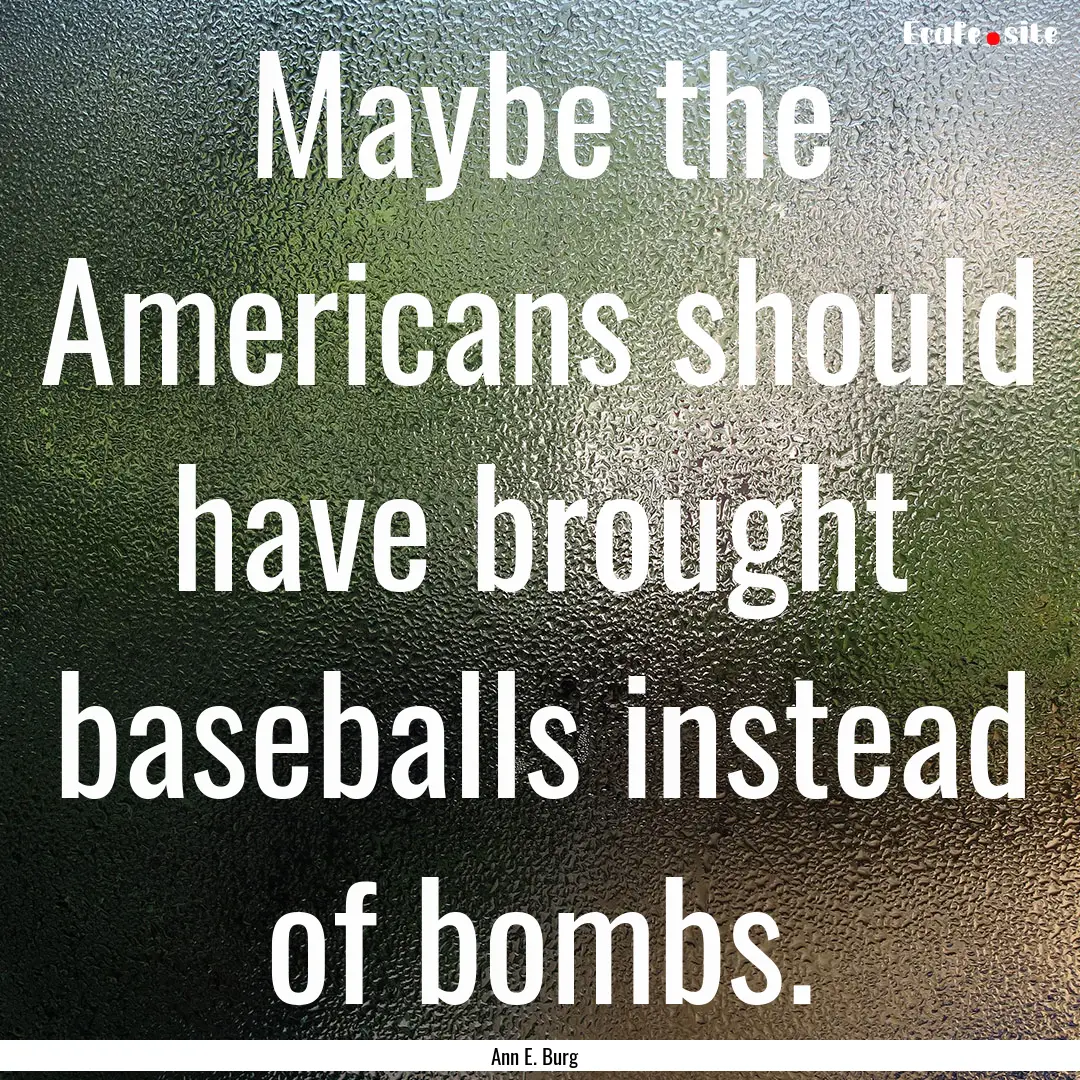 Maybe the Americans should have brought baseballs.... : Quote by Ann E. Burg