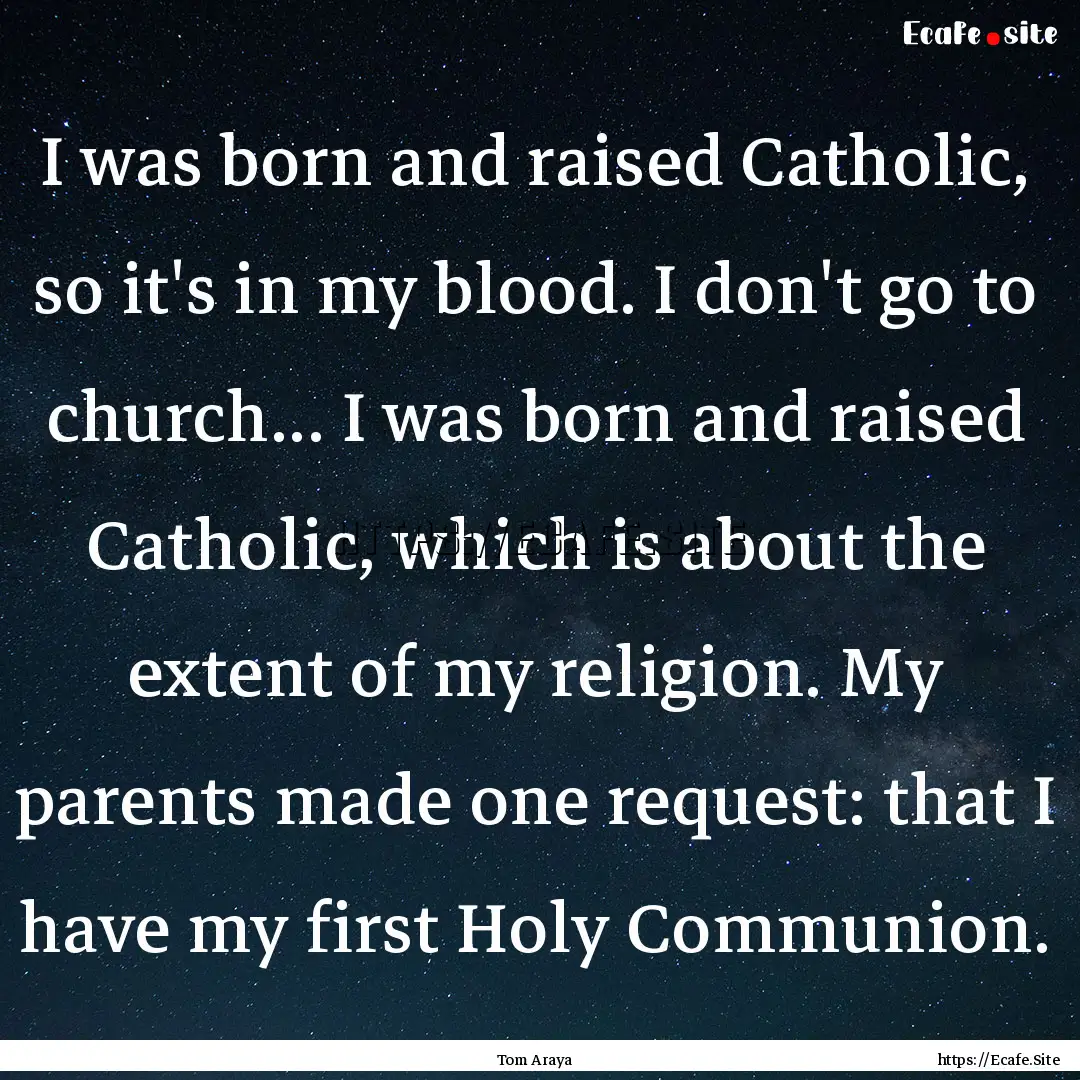 I was born and raised Catholic, so it's in.... : Quote by Tom Araya