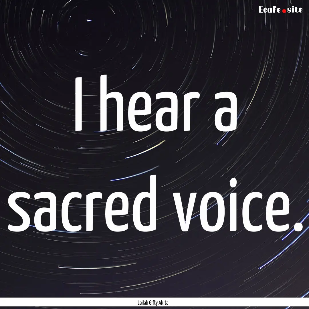 I hear a sacred voice. : Quote by Lailah Gifty Akita