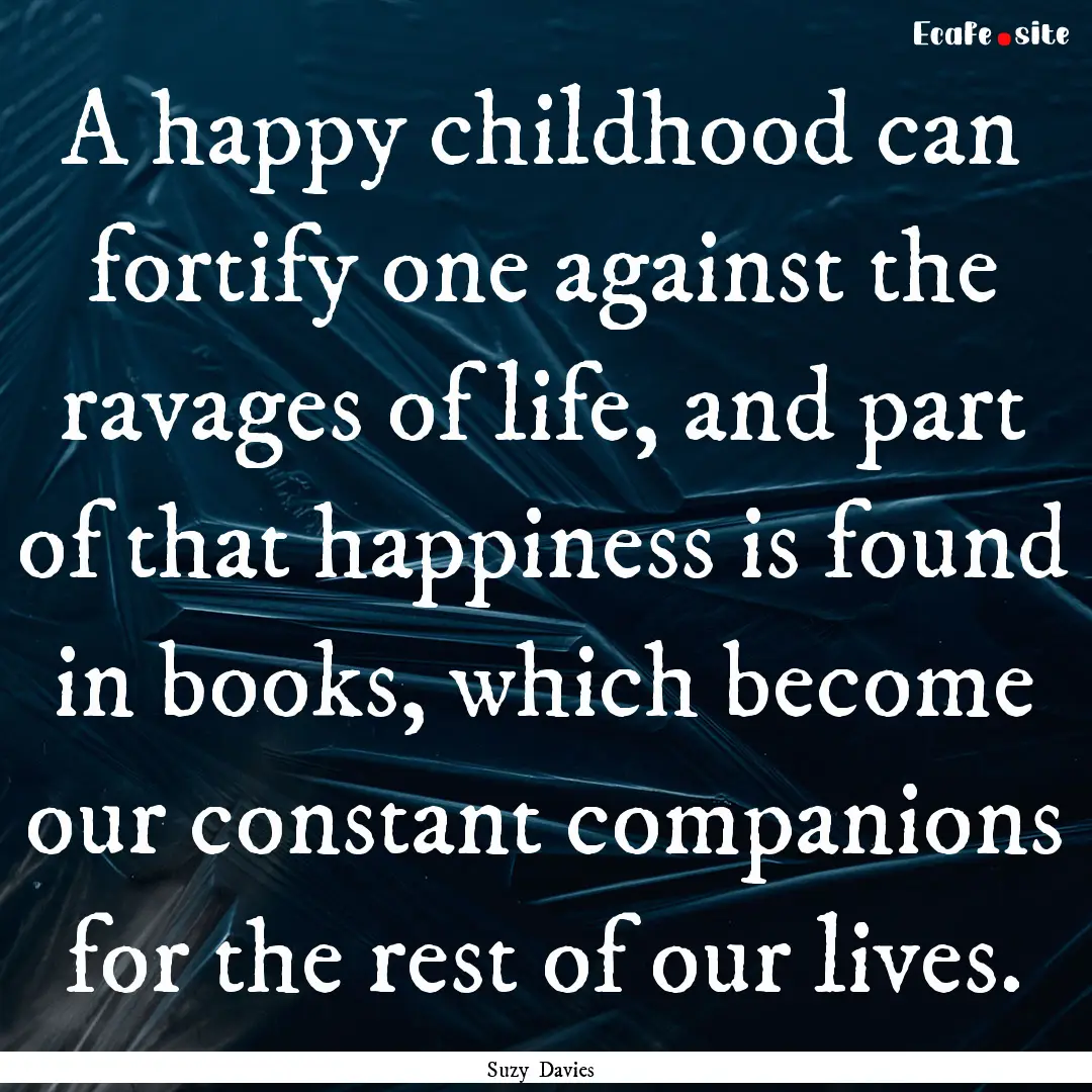 A happy childhood can fortify one against.... : Quote by Suzy Davies