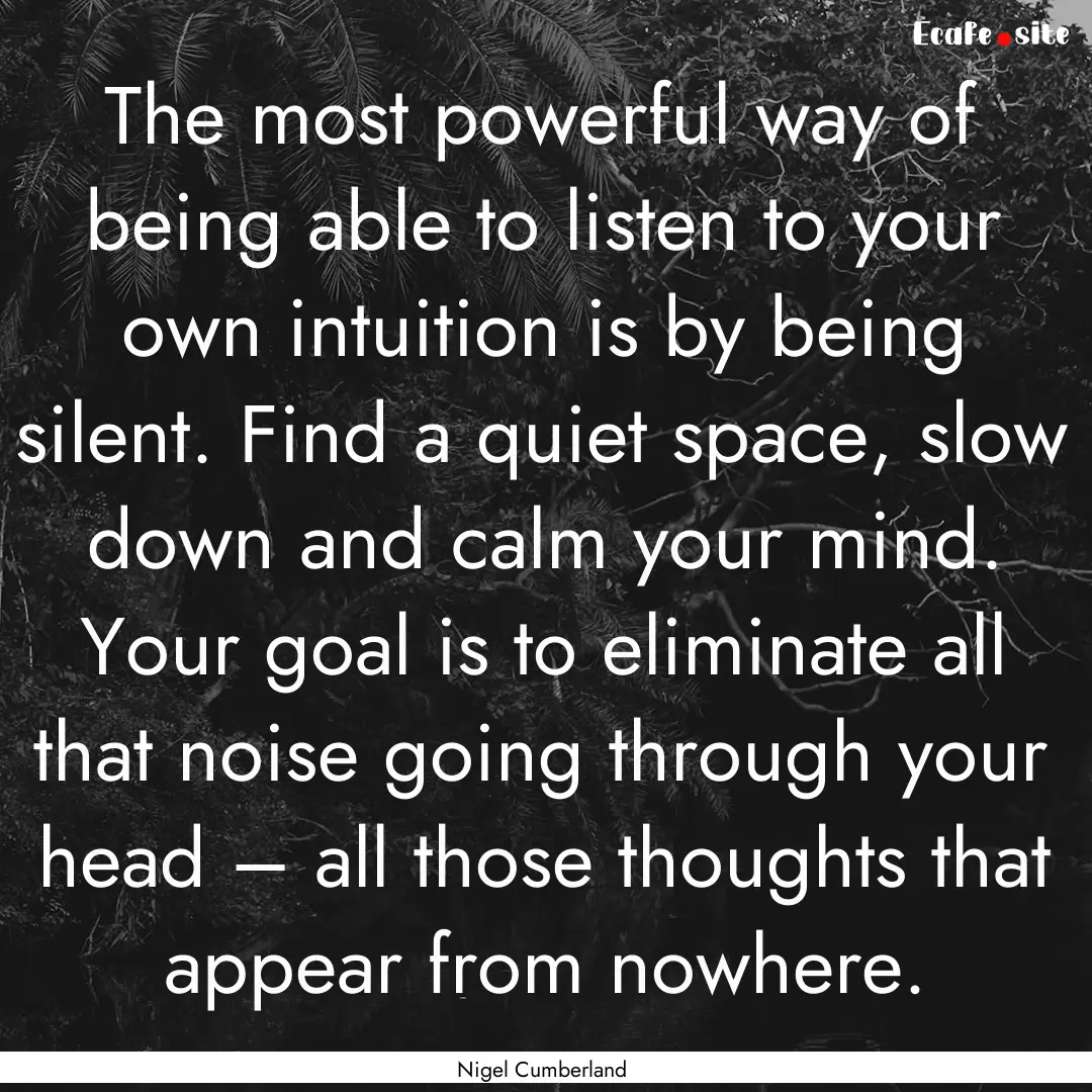 The most powerful way of being able to listen.... : Quote by Nigel Cumberland