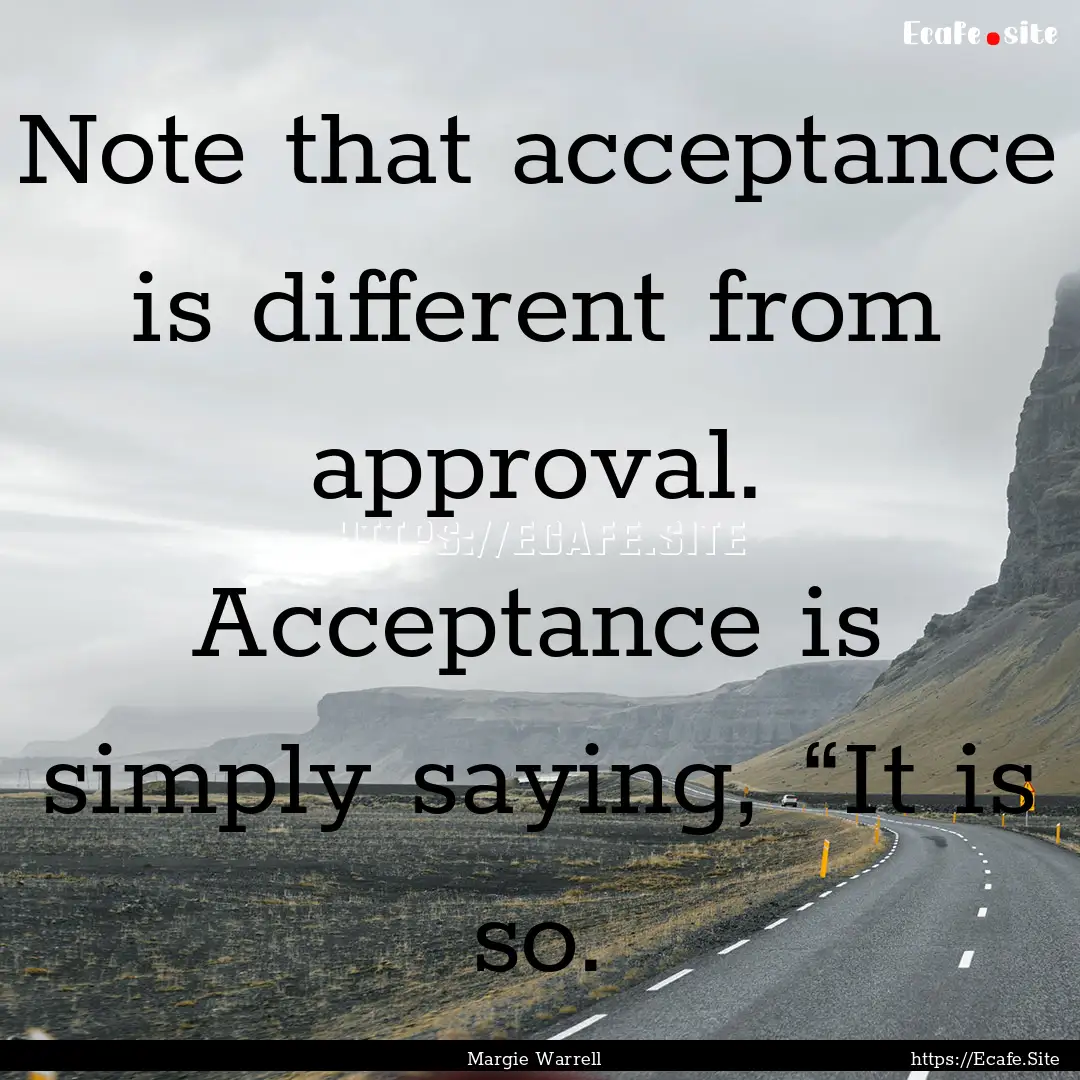 Note that acceptance is different from approval..... : Quote by Margie Warrell