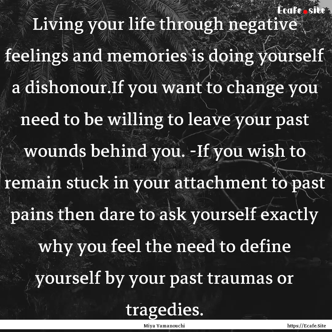 Living your life through negative feelings.... : Quote by Miya Yamanouchi