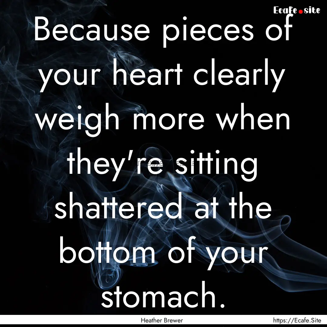 Because pieces of your heart clearly weigh.... : Quote by Heather Brewer