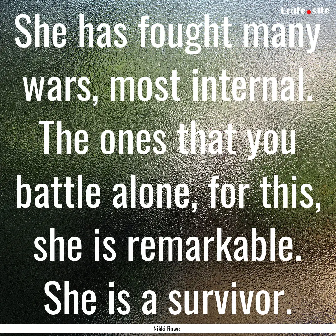 She has fought many wars, most internal..... : Quote by Nikki Rowe