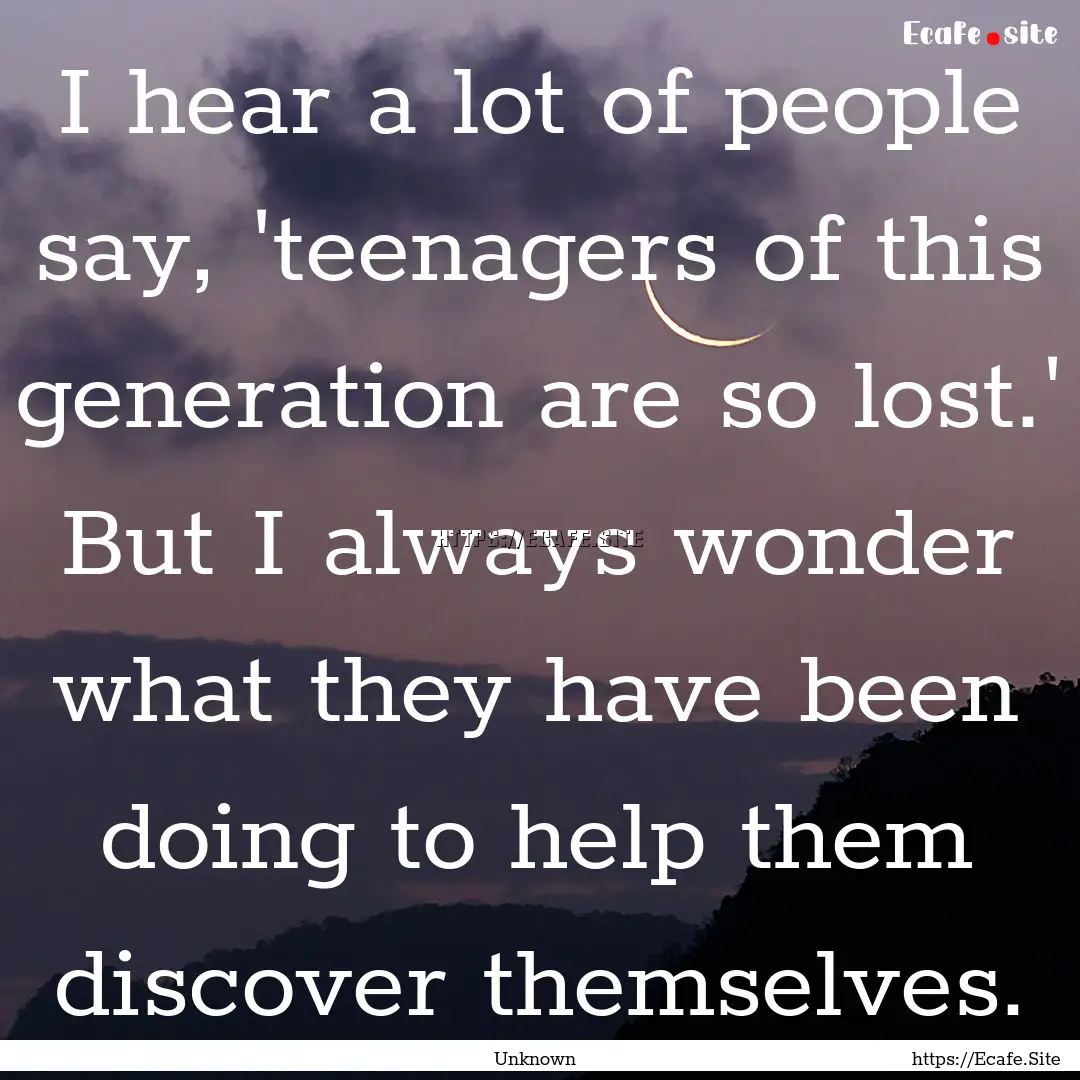 I hear a lot of people say, 'teenagers of.... : Quote by Unknown