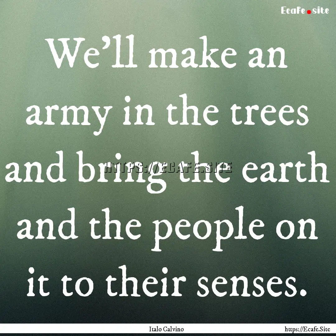 We'll make an army in the trees and bring.... : Quote by Italo Calvino