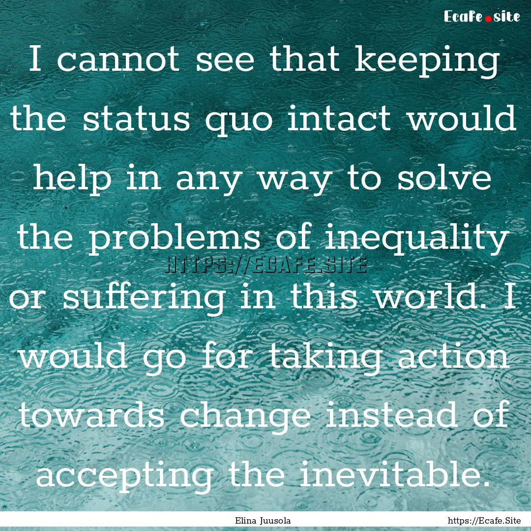 I cannot see that keeping the status quo.... : Quote by Elina Juusola