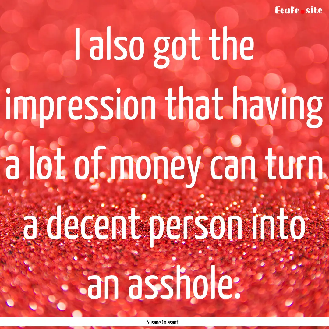 I also got the impression that having a lot.... : Quote by Susane Colasanti