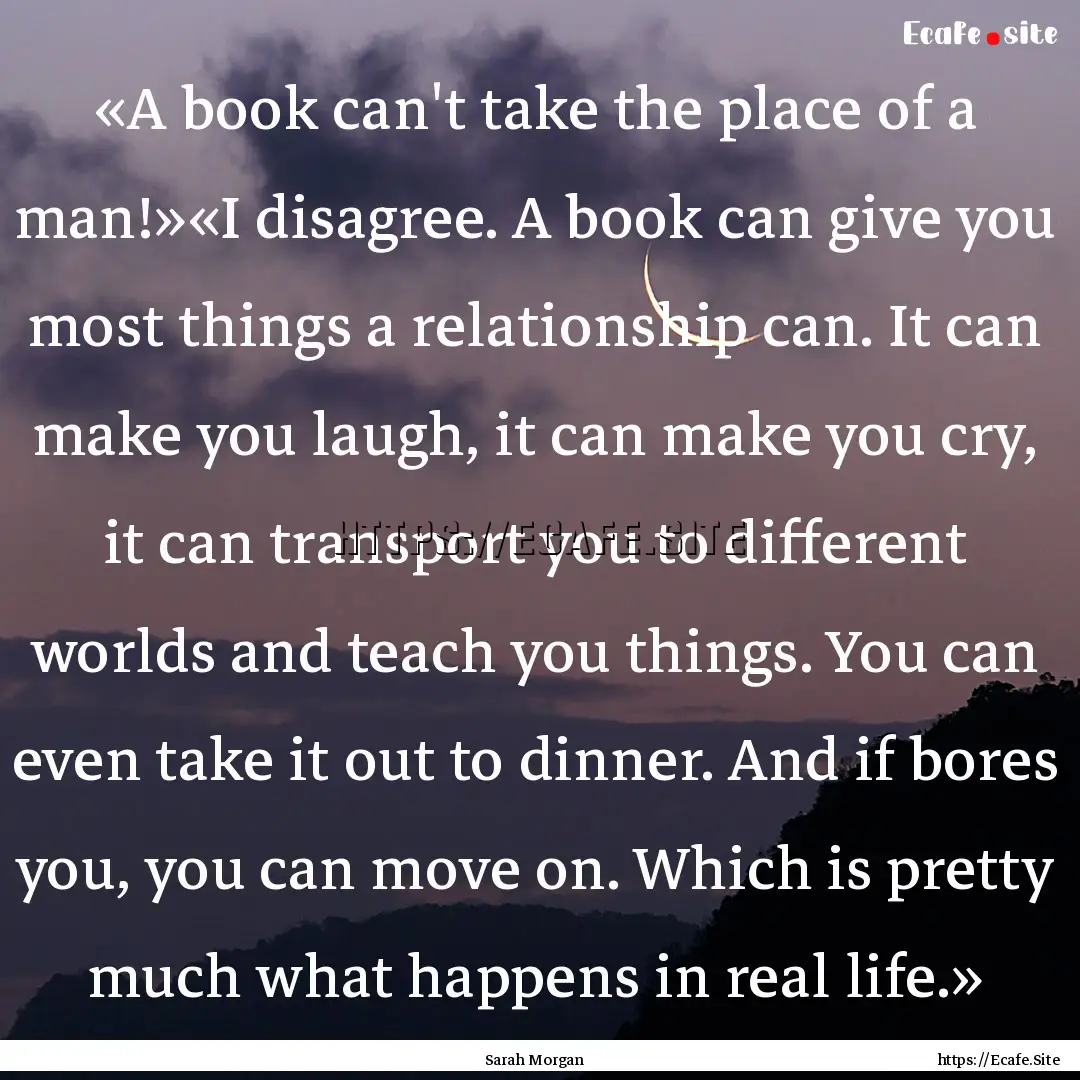 «A book can't take the place of a man!»«I.... : Quote by Sarah Morgan