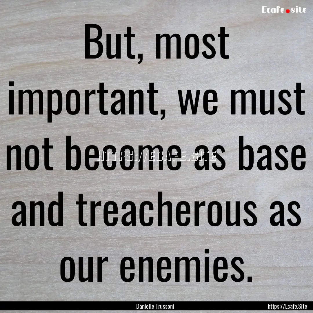 But, most important, we must not become as.... : Quote by Danielle Trussoni