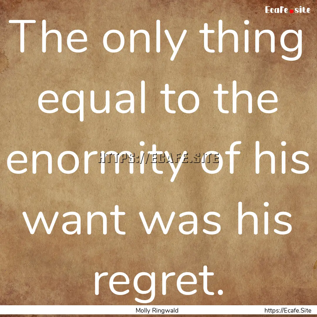 The only thing equal to the enormity of his.... : Quote by Molly Ringwald