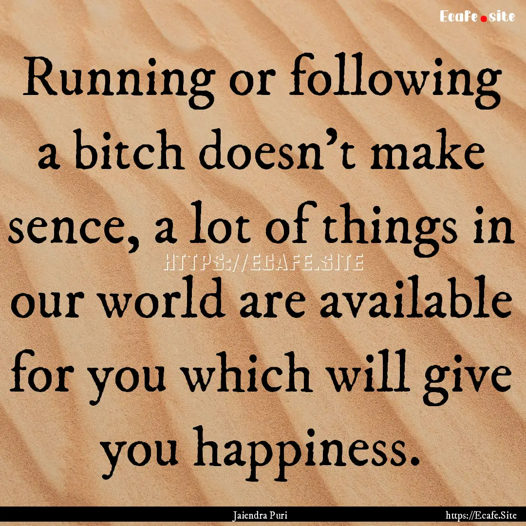 Running or following a bitch doesn't make.... : Quote by Jaiendra Puri