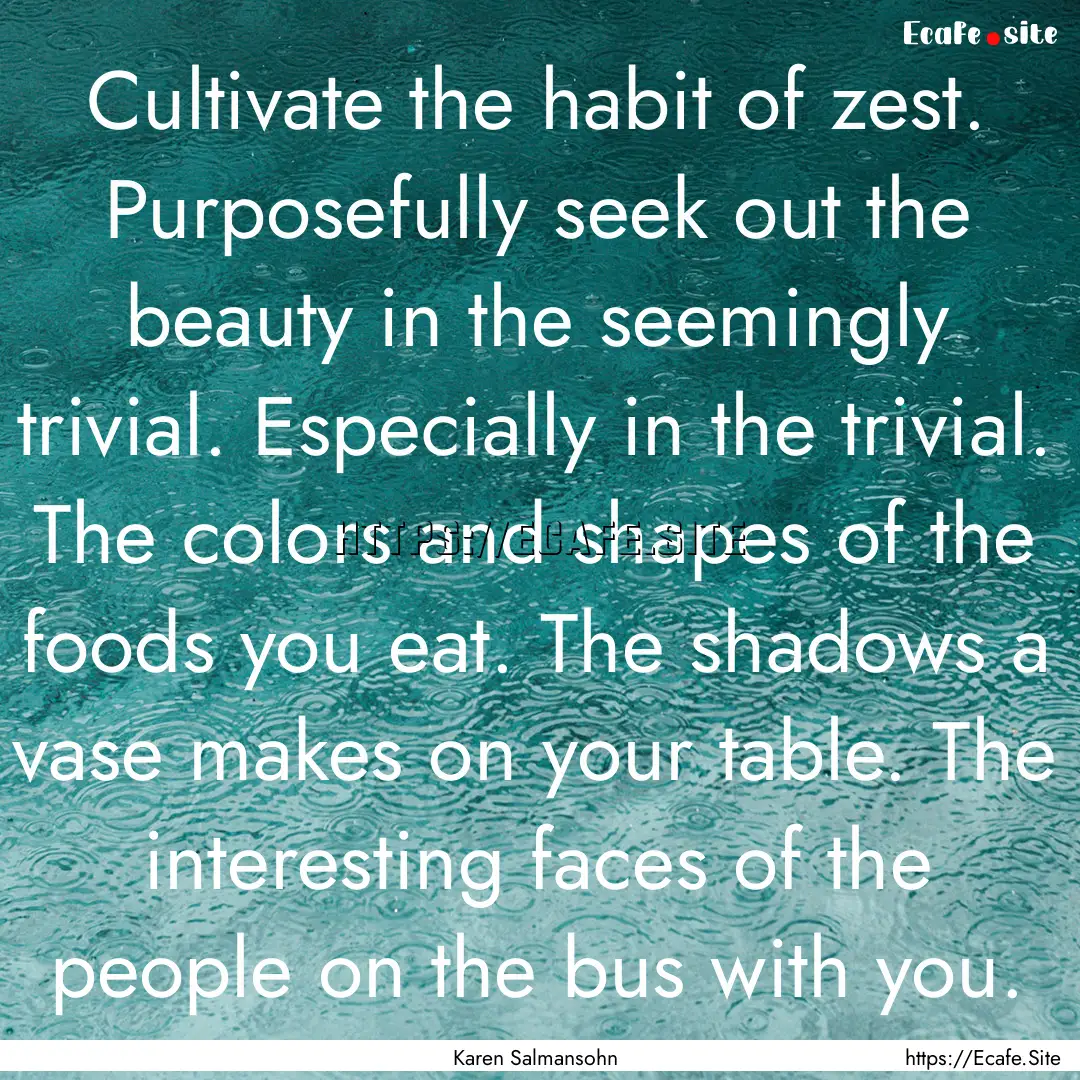 Cultivate the habit of zest. Purposefully.... : Quote by Karen Salmansohn